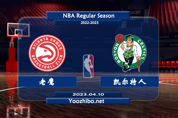 04月10日 NBA常规赛 老鹰vs凯尔特人直播前瞻分析