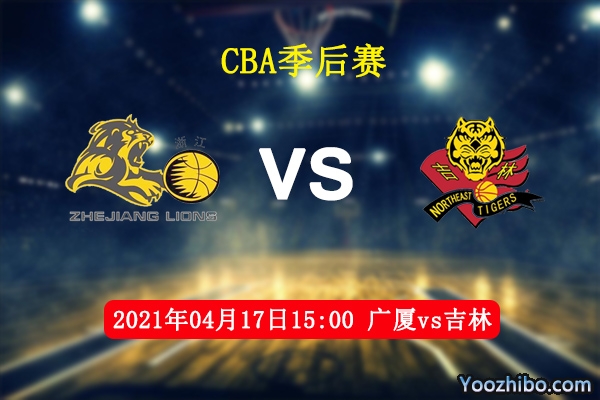 04月17日 CBA季后赛 广厦vs吉林直播前瞻分析