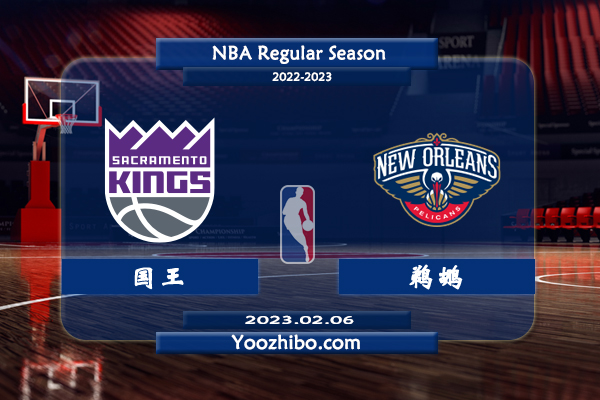 02月06日 NBA常规赛 国王vs鹈鹕直播前瞻分析