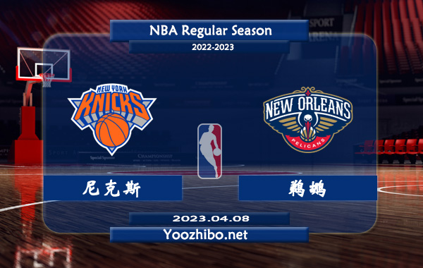 04月08日 NBA常规赛 尼克斯vs鹈鹕直播前瞻分析