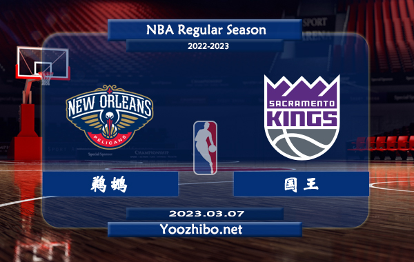 03月07日 NBA常规赛 鹈鹕vs国王直播前瞻分析