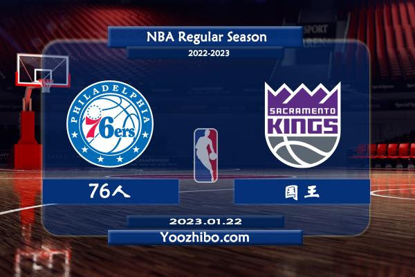 01月22日 NBA常规赛 76人vs国王直播前瞻分析