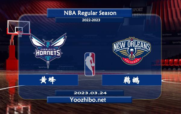 03月24日 NBA常规赛 黄蜂vs鹈鹕直播前瞻分析