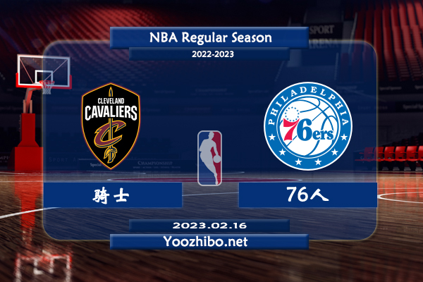 02月16日 NBA常规赛 骑士vs76人直播前瞻分析