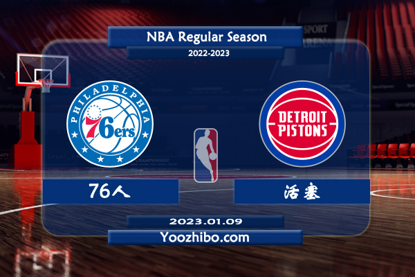 01月09日 NBA常规赛 76人vs活塞直播前瞻分析